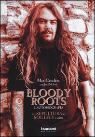 Bloody Roots. L'autobiografia. Dai Sepultura ai Soulfly e oltre - Librerie.coop