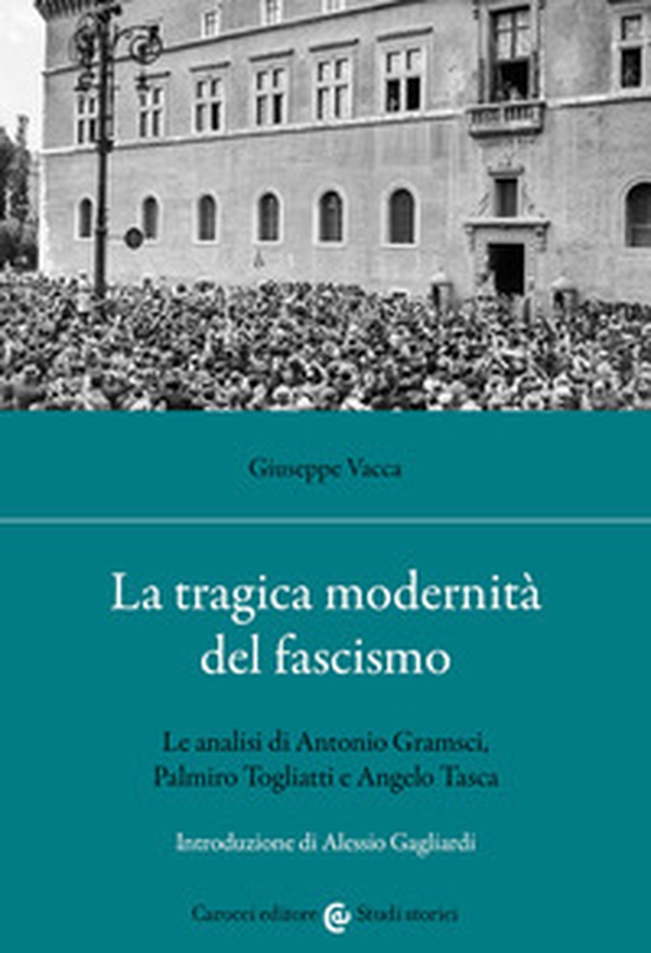 La tragica modernità del fascismo. Le analisi di Antonio Gramsci, Palmiro Togliatti e Angelo Tasca - Librerie.coop La tragica modernità del fascismo. Le analisi di Antonio Gramsci, Palmiro Togliatti e Angelo Tasca - Librerie.coop