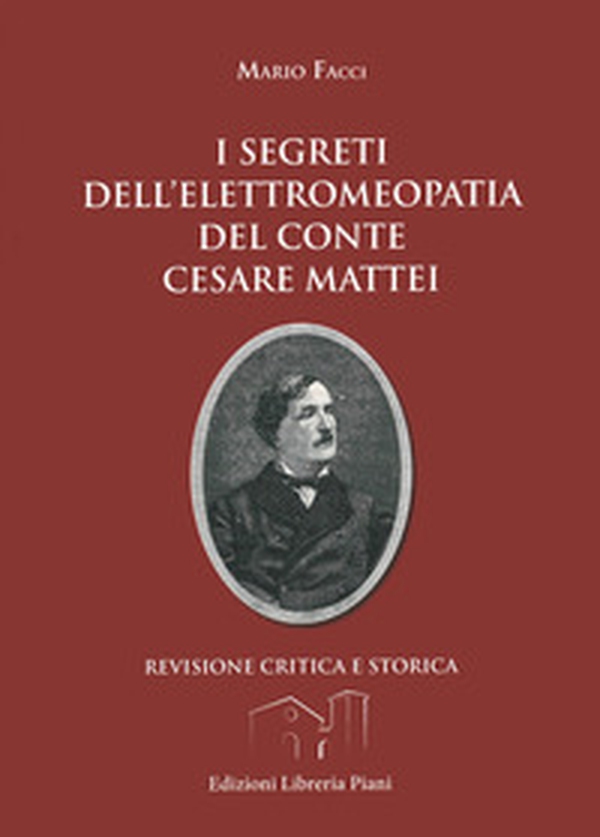 I segreti dell'elettromeopatia del conte Cesare Mattei. Revisione critica e storica dopo le recenti acquisizioni sia della fitoterapia del conte Mattei, sia della elettricità vegetale - Librerie.coop I segreti dell'elettromeopatia del conte Cesare Mattei. Revisione critica e storica dopo le recenti acquisizioni sia della fitoterapia del conte Mattei, sia della elettricità vegetale - Librerie.coop