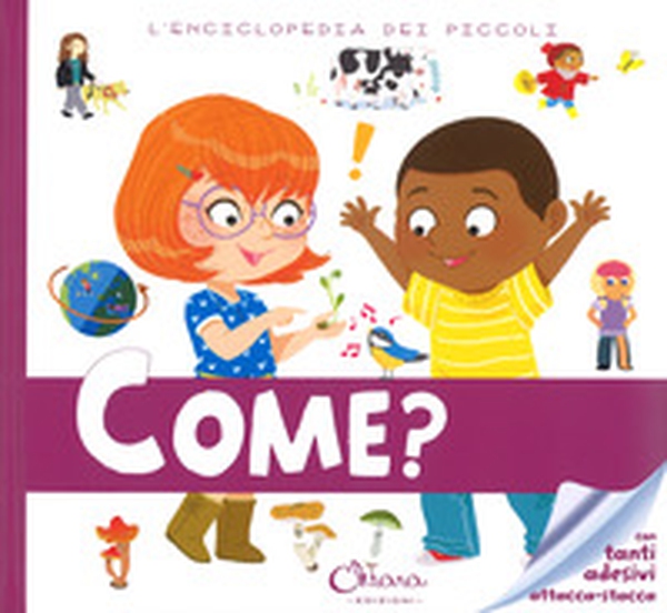 Come? L'enciclopedia dei piccoli. Con adesivi - Librerie.coop Come? L'enciclopedia dei piccoli. Con adesivi - Librerie.coop