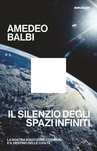 Il silenzio degli spazi infiniti. La nostra solitudine cosmica e il destino delle civiltà - Librerie.coop