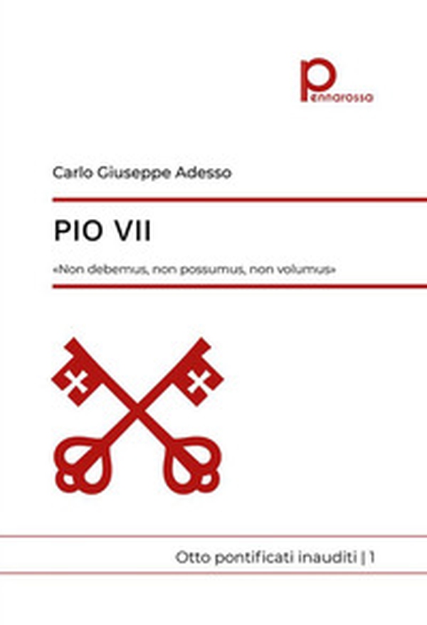 Pio VII. «Non debemus, non possumus, non volumus». Otto pontificati inauditi - Vol. 1 - Librerie.coop Pio VII. «Non debemus, non possumus, non volumus». Otto pontificati inauditi - Vol. 1 - Librerie.coop