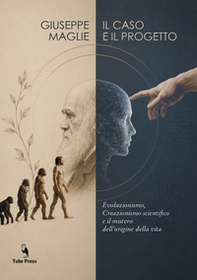 Il caso e il progetto. Evoluzionismo, creazionismo scientifico e il mistero dell'origine della vita - Librerie.coop