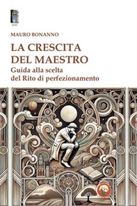 La crescita del Maestro. Guida alla scelta del rito di perfezionamento - Librerie.coop