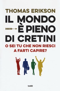 Il mondo è pieno di cretini. O sei tu che non riesci a farti capire? - Librerie.coop Il mondo è pieno di cretini. O sei tu che non riesci a farti capire? - Librerie.coop