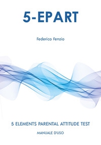 5-EPART. 5 elements parental attitude test. Manuale d'uso - Librerie.coop
