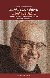 Dal parcheggio spirituale al santo viaggio. Cambiare mente per non rischiare di sfuggire all'incontro con Dio - Librerie.coop