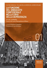 La funzione del sindacato confederale nella crisi della democrazia. Atti del seminario. Camera del lavoro metropolitana di Milano - Librerie.coop