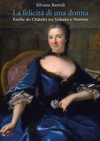 La felicità di una donna. Émilie du Châtelet tra Voltaire e Newton - Librerie.coop La felicità di una donna. Émilie du Châtelet tra Voltaire e Newton - Librerie.coop