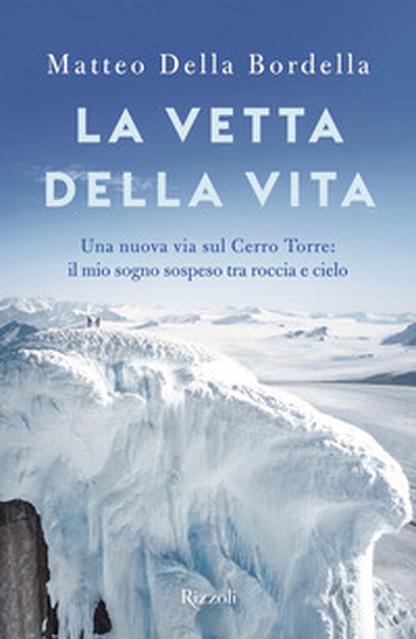 La vetta della vita. Una nuova via sul Cerro Torres: il mio sogno sospeso tra roccia e cielo - Librerie.coop La vetta della vita. Una nuova via sul Cerro Torres: il mio sogno sospeso tra roccia e cielo - Librerie.coop
