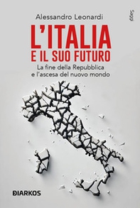 L'Italia e il suo futuro. La fine della Repubblica e l'ascesa del nuovo mondo - Librerie.coop