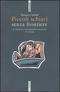 Piccoli schiavi senza frontiere. Il traffico dei minori stranieri in Italia - Librerie.coop