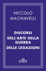 Il Principe, i Discorsi, l'Arte della guerra e le Legazioni - Librerie.coop