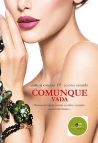 Comunque vada. Benvenuti nel più potente assurdo e semplice sentimento umano - Librerie.coop