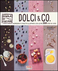 Dolci & co. Ingredienti e ricette illustrate con oltre 500 step by step - Librerie.coop