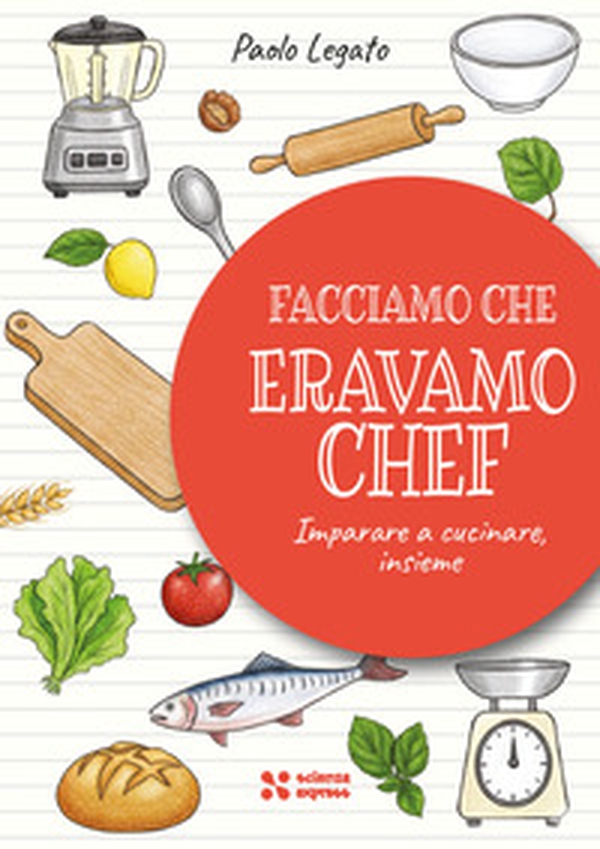 Facciamo che eravamo chef. Imparare a cucinare, insieme - Librerie.coop