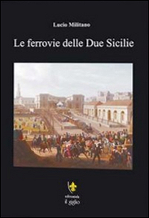 Le ferrovie della due Sicilie - Librerie.coop Le ferrovie della due Sicilie - Librerie.coop