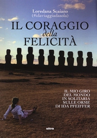 Il coraggio della felicità. Il mio giro del mondo il solitaria sulle orme di Ida Pfeiffer - Librerie.coop Il coraggio della felicità. Il mio giro del mondo il solitaria sulle orme di Ida Pfeiffer - Librerie.coop