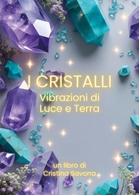 I cristalli. Vibrazioni di luce e terra - Librerie.coop