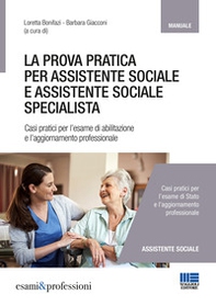 La prova pratica per assistente sociale e assistente sociale specialista. Casi pratici per l'esame di abilitazione e l'aggiornamento professionale - Librerie.coop
