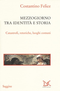 Mezzogiorno tra identità e storia. Catastrofi, retoriche, luoghi comuni - Librerie.coop