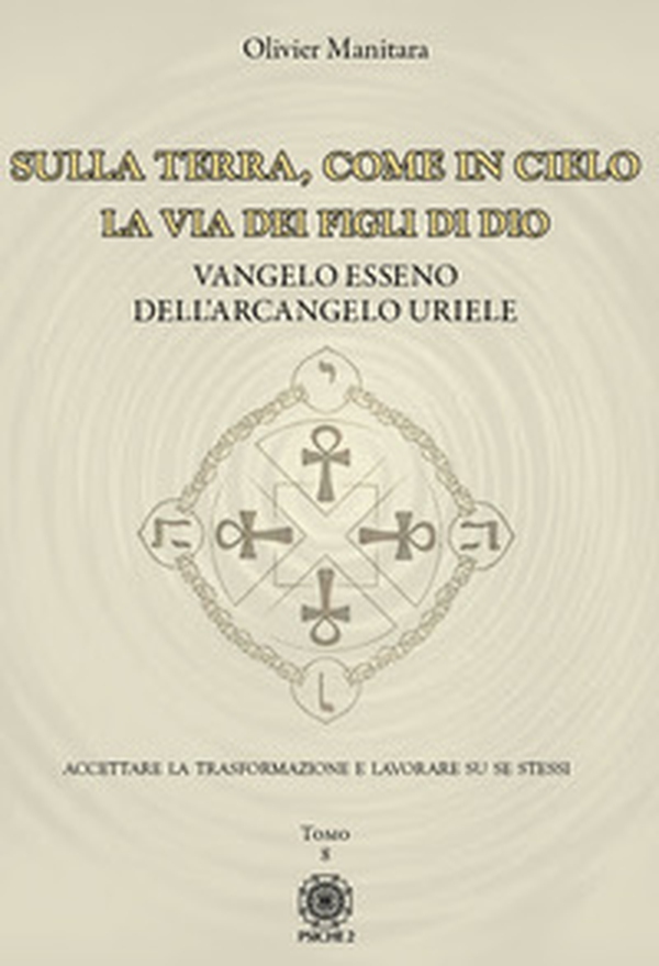 Sulla Terra, come in cielo. La via dei figli di Dio. Vangelo Esseno dell'Arcangelo Uriele - Vol. 8 - Librerie.coop Sulla Terra, come in cielo. La via dei figli di Dio. Vangelo Esseno dell'Arcangelo Uriele - Vol. 8 - Librerie.coop