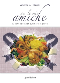 Per le mie amiche (alcune idee per cucinare il pesce) - Librerie.coop Per le mie amiche (alcune idee per cucinare il pesce) - Librerie.coop