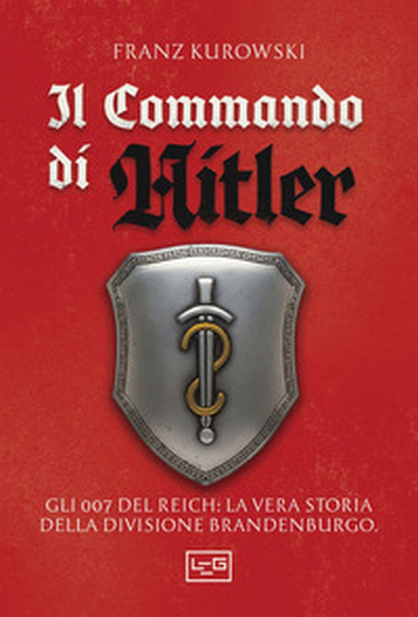 Il commando di Hitler. Missione globale per la Divisione Brandenburgo - Librerie.coop