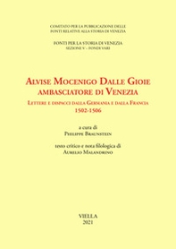 Alvise Mocenigo Dalle Gioie ambasciatore di Venezia. Lettere e dispacci dalla Germania e dalla Francia 1502-1506. Ediz. italiana e francese - Librerie.coop