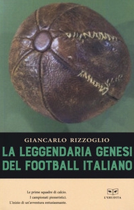 La leggendaria genesi del football italiano - Librerie.coop