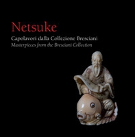 Netsuke. Capolavori dalla Collezione Bresciani-Masterpieces from the Bresciani Collection - Librerie.coop