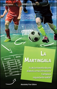 La martingala. Il calcio travolto da una diabolica macchinazione. Fantasia o inquietante realtà? - Librerie.coop La martingala. Il calcio travolto da una diabolica macchinazione. Fantasia o inquietante realtà? - Librerie.coop