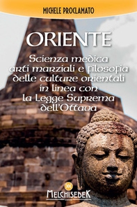 Oriente. Scienza medica, arti marziali e la filosofia delle culture orientali, in linea con la legge divina dell'ottava - Librerie.coop