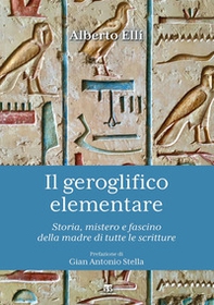 Il geroglifico elementare. Storia, mistero e fascino della madre di tutte le scritture - Librerie.coop