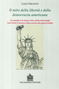 Il mito della libertà e della democrazia americana. Un tentativo di esame critico della storia degli Stati Uniti dalla nascita alla guerra fredda - Librerie.coop