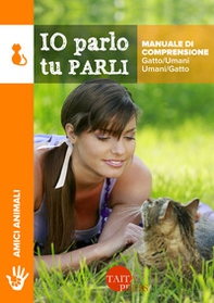 Io parlo tu parli. Manuale di comprensione gatto/umani, umani/gatto - Librerie.coop
