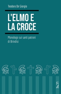 L'elmo e la croce. Monologo sui santi patroni di Brindisi - Librerie.coop