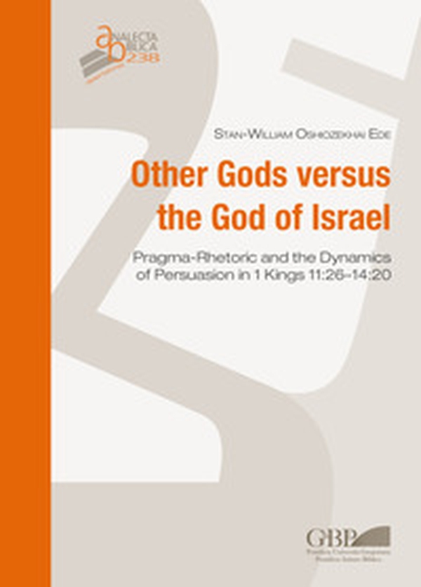 Other Gods versus the God of Israel. Pragma-rhetoric and dynamics of persuasion in 1 Kings 11:26-14:20 - Librerie.coop Other Gods versus the God of Israel. Pragma-rhetoric and dynamics of persuasion in 1 Kings 11:26-14:20 - Librerie.coop