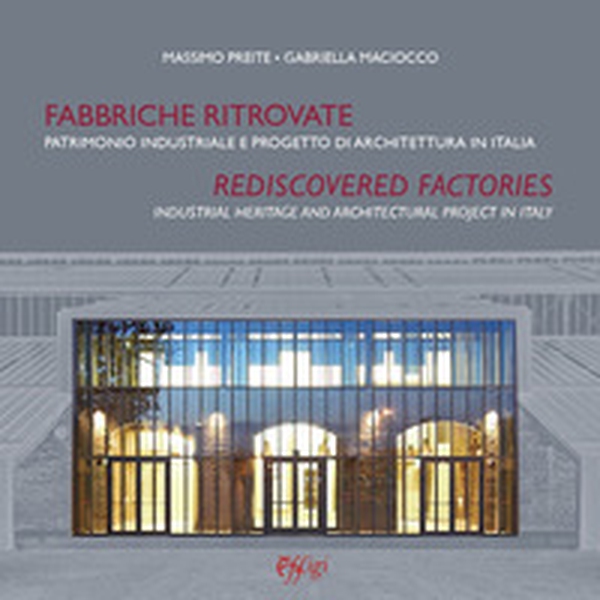 Fabbriche ritrovate. Patrimonio industriale e progetto di architettura in Italia-Rediscovered factories. Industrial Heritage and Architectural Project in Italy - Librerie.coop Fabbriche ritrovate. Patrimonio industriale e progetto di architettura in Italia-Rediscovered factories. Industrial Heritage and Architectural Project in Italy - Librerie.coop