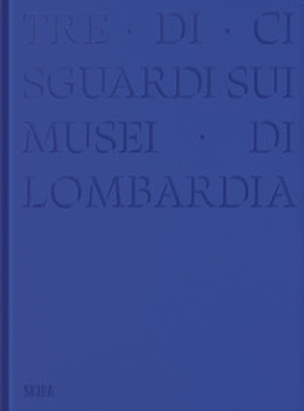 Tre-di-ci sguardi sui musei di Lombardia - Librerie.coop Tre-di-ci sguardi sui musei di Lombardia - Librerie.coop