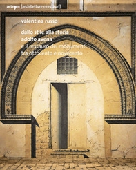 Dallo stile alla storia. Adolfo Avena e il restauro dei monumenti tra Ottocento e Novecento - Librerie.coop