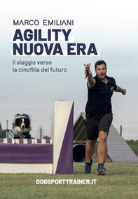 Agility nuova era. Il viaggio verso la cinofilia del futuro - Librerie.coop Agility nuova era. Il viaggio verso la cinofilia del futuro - Librerie.coop