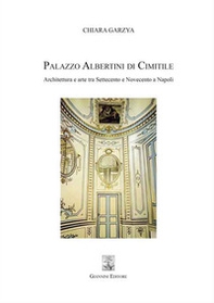 Palazzo Albertini di Cimitile. Architettura e arte tra Settecento e Novecento a Napoli - Librerie.coop