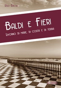 Baldi e fieri. Livorno di mare, di costa e di terra - Librerie.coop Baldi e fieri. Livorno di mare, di costa e di terra - Librerie.coop