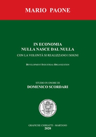 In economia nulla nasce dal nulla. Con la volontà si realizzano i sogni. Development industrial organization - Librerie.coop