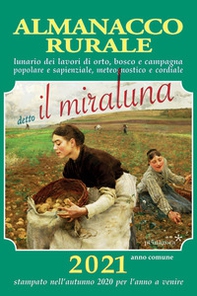 Almanacco rurale detto il miraluna 2021. Lunario dei lavori di orto, bosco e campagna popolare e sapienziale, meteognostico e cordiale - Librerie.coop