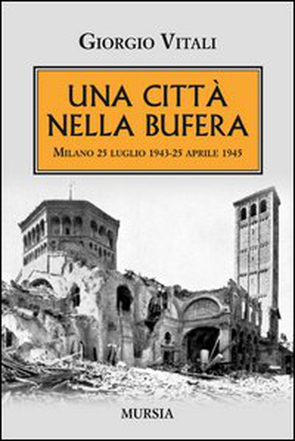 Una città nella bufera. Milano 25 luglio 1943-25 aprile 1945 - Librerie.coop Una città nella bufera. Milano 25 luglio 1943-25 aprile 1945 - Librerie.coop