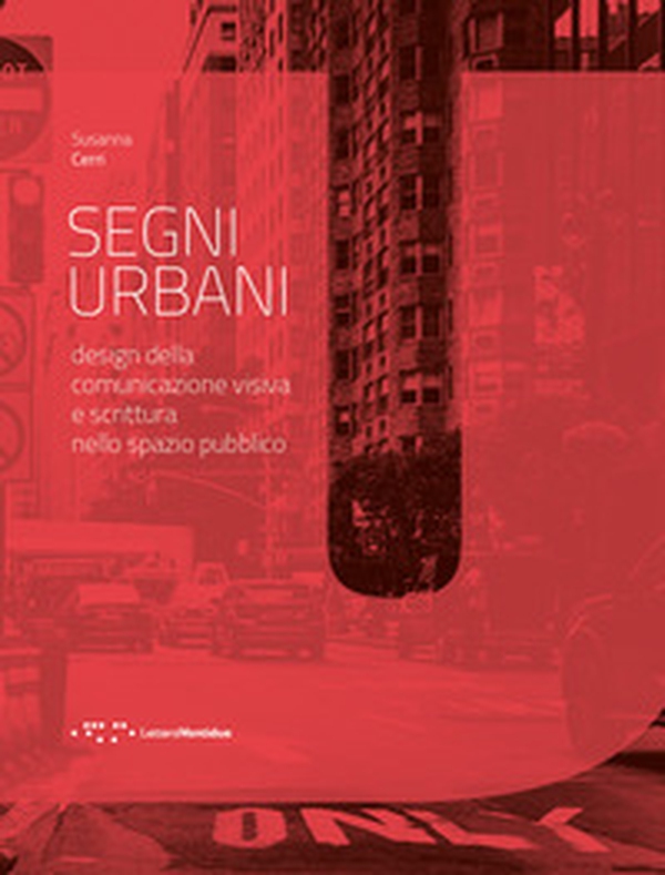 Segni urbani. Design della comunicazione visiva e scrittura nello spazio pubblico - Librerie.coop Segni urbani. Design della comunicazione visiva e scrittura nello spazio pubblico - Librerie.coop