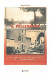 Il Pellegrino. Il comune di Pellegrino da Careggi alle porte di Firenze - Librerie.coop