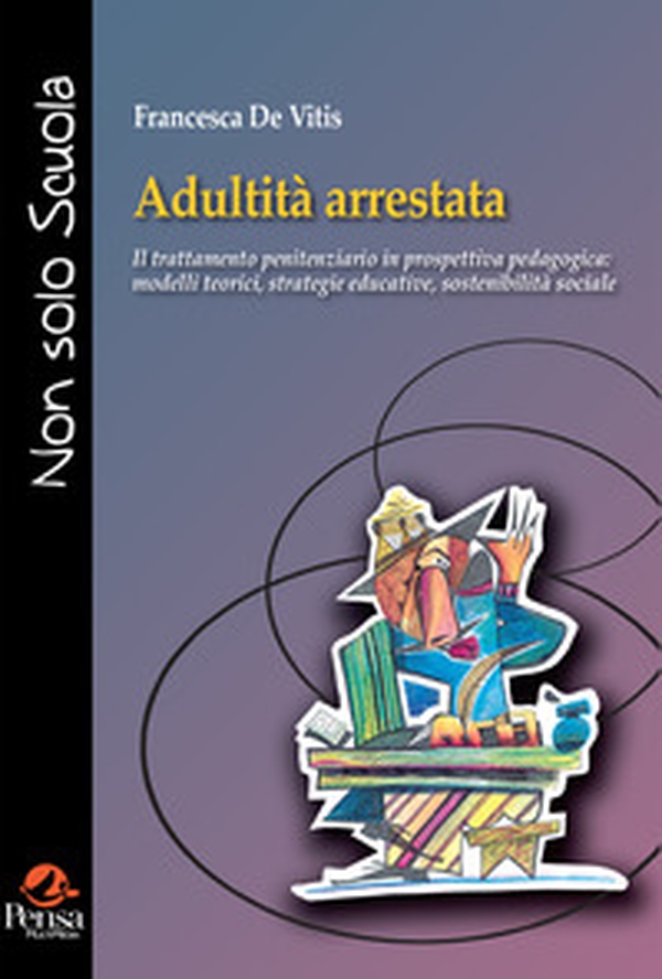 Adultità arrestata. Il trattamento penitenziario in prospettiva pedagogica: modelli teorici, strategie educative, sostenibilità social - Librerie.coop Adultità arrestata. Il trattamento penitenziario in prospettiva pedagogica: modelli teorici, strategie educative, sostenibilità social - Librerie.coop